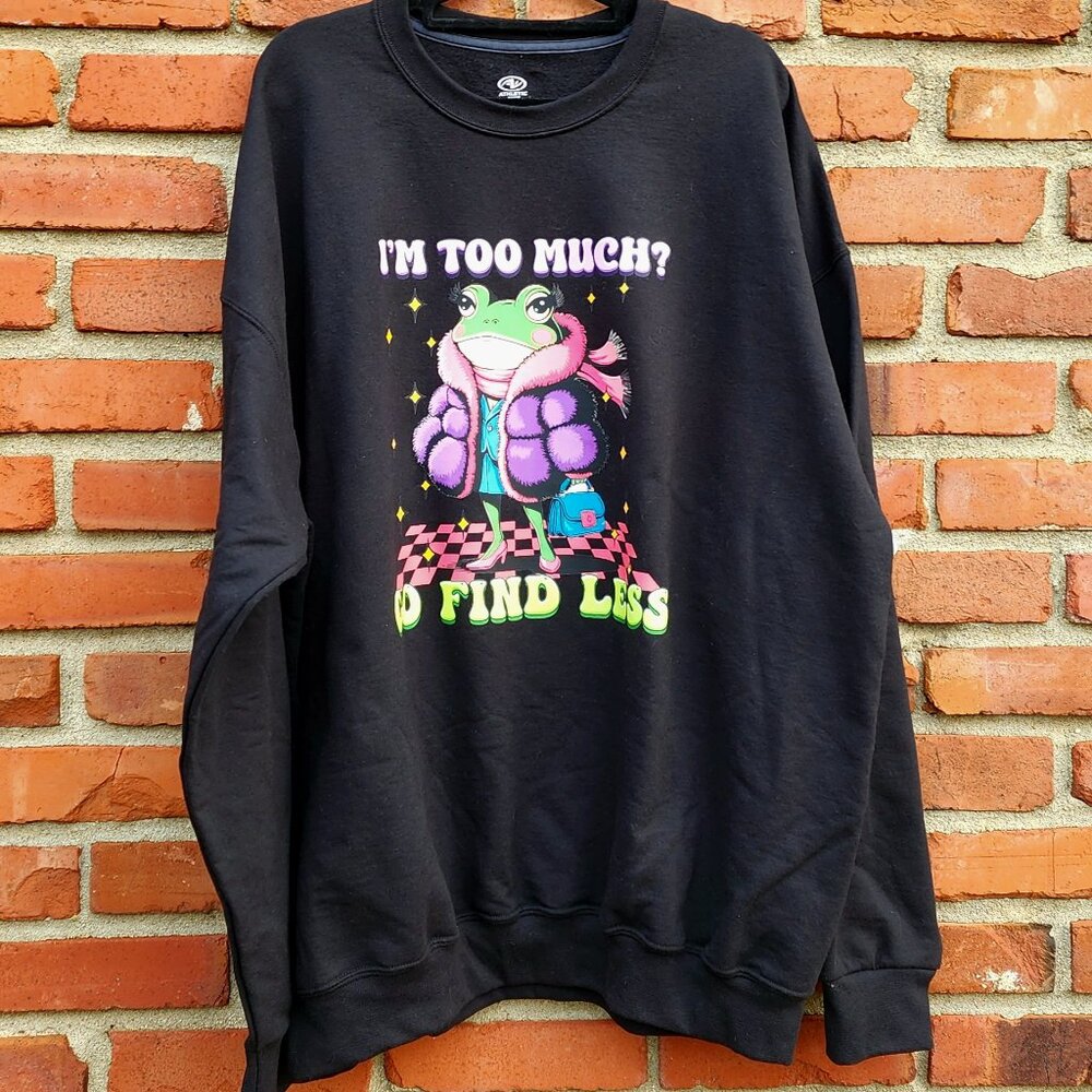 SASSY Frog I'm Too Much Go Find Less Snarky humor Sweatshirt